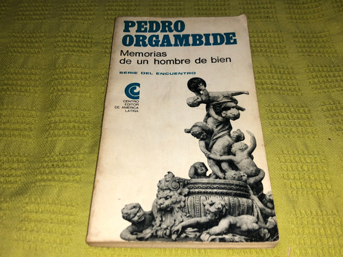 Memorias De Un Hombre De Bien - Pedro Orgambide - Ceal