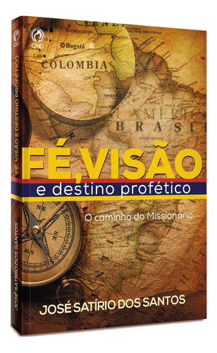 Fé, visão e destino profético, de Santos, Jose Satirio dos. Editora Casa Publicadora das Assembleias de Deus, capa mole em português, 2015