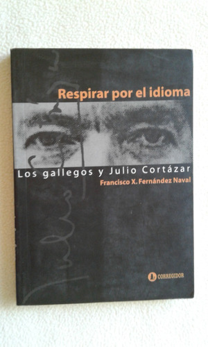 Respirar Por El Idioma-los Gallegos Y Julio Cortazar-