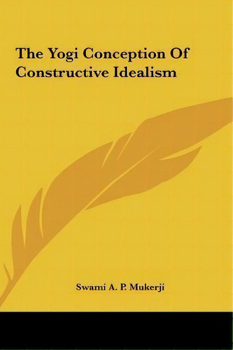 The Yogi Conception Of Constructive Idealism, De Swami A P Mukerji. Editorial Kessinger Publishing, Tapa Dura En Inglés