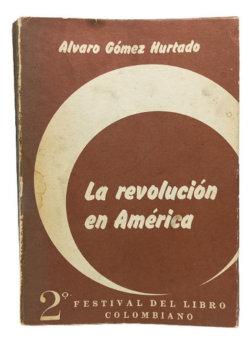 La Revolución En América - Álvaro Gómez Hurtado - 1960