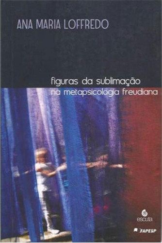 Figuras Da Sublimação Na Metapsicologia Freudiana, De Loffredo, Ana Maria. Editorial Escuta, Tapa Mole, Edición 2014-11-01 00:00:00 En Português
