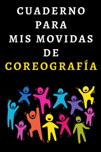 Libro: Cuaderno Para Mis Movidas De Coreografía: Cuaderno De