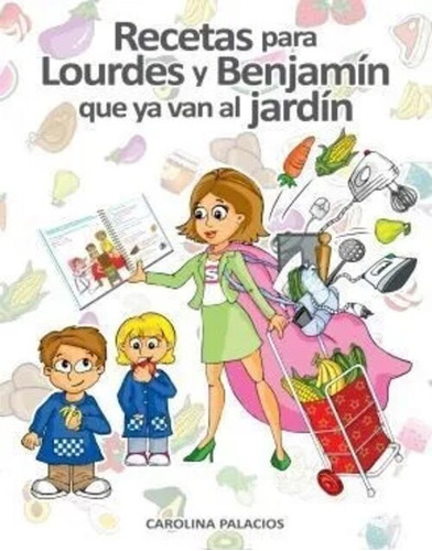 Libro Recetas Para Lourdes Y Benjamin Que Ya Van Al Jardin