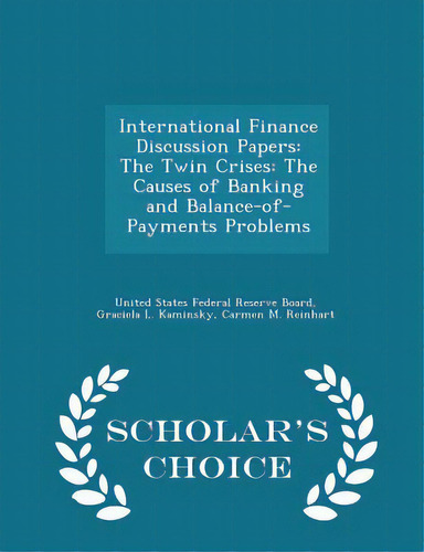 International Finance Discussion Papers: The Twin Crises: The Causes Of Banking And Balance-of-pa..., De United States Federal Reserve Board. Editorial Scholars Choice, Tapa Blanda En Inglés
