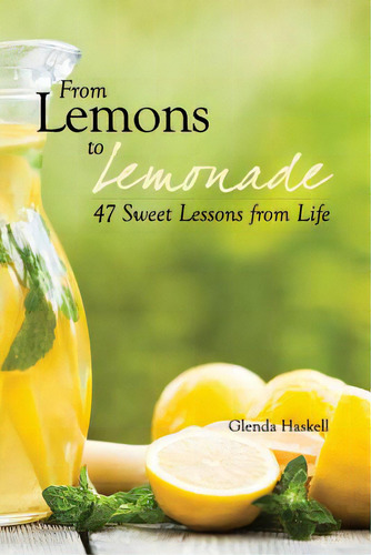 From Lemons To Lemonade: 47 Sweet Lessons From Life, De Haskell, Glenda., Vol. 1. Editorial Lightning Source Inc, Tapa Blanda En Inglés