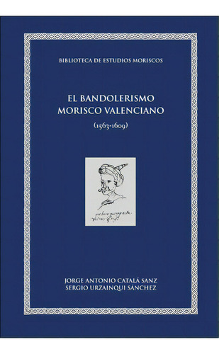 El Bandolerismo Morisco Valenciano, De Catalá Sanz, José Antonio. Editorial Universidad De Granada, Tapa Dura En Español