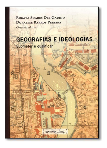 Geografias e Ideologias: Submeter e Qualificar, de Rogata Soares Del Gaudio. Editora UFMG, capa mole em português