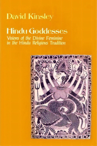 Hindu Goddesses : Visions Of The Divine Feminine In The Hindu Religious Tradition, De David Kinsley. Editorial University Of California Press, Tapa Blanda En Inglés