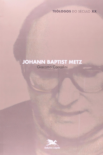 Johann Baptist Metz - Teólogos Do Século Xx- Edições Loyola
