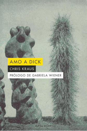 Libro: Amo A Dick. Kraus, Chris. Ediciones Alpha Decay S.a
