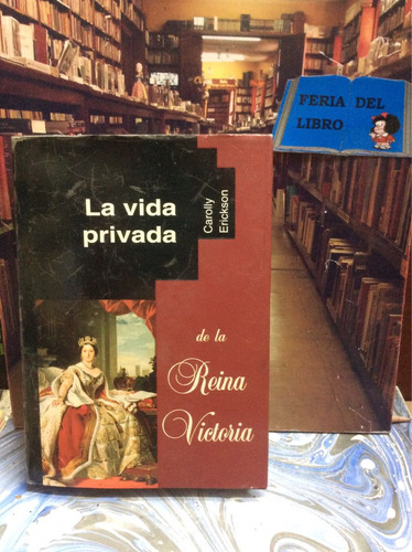 La Vida Privada De La Reina Victoria - Carolly Erickson