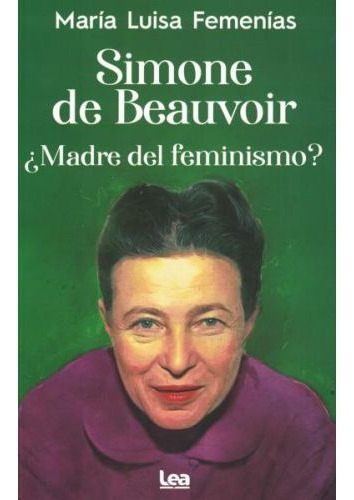 Simone De Beauvoir ¿madre Del Feminismo? - María L. Femenías