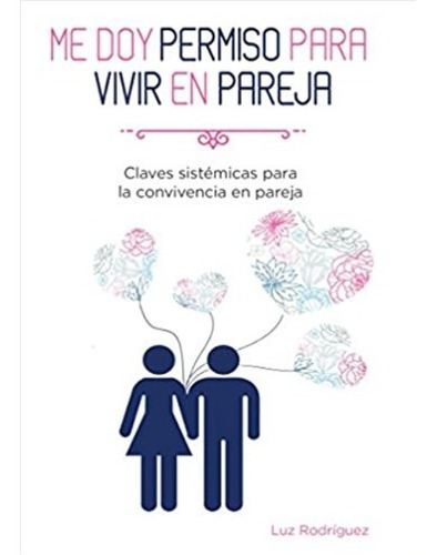 Me Doy Permiso Para Vivir En Pareja: Claves Sistémicas Para La Convivencia En Pareja, De Luz Rodríguez. Editorial Independently Published En Español