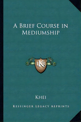 A Brief Course In Mediumship, De Khei. Editorial Kessinger Pub Llc, Tapa Blanda En Inglés
