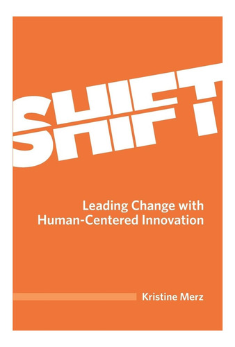 Libro: Shift: Liderando El Cambio Con Innovación Centrada En