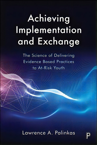 Achieving Implementation And Exchange : The Science Of Delivering Evidence-based Practices To At-..., De Lawrence A. Palinkas. Editorial Policy Press, Tapa Blanda En Inglés