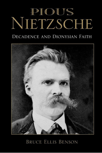 Libro: Pious Nietzsche: Decadence And Dionysian Faith Of