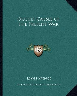 Occult Causes Of The Present War - Lewis Spence (paperb&-.