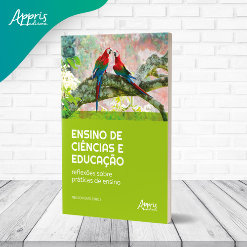Ensino de ciências e educação: reflexões sobre práticas de ensino, de Dias, Nelson (Organizador(es)). Editorial Appris Editora e Livraria Eireli - ME, capa mole em português, 2021