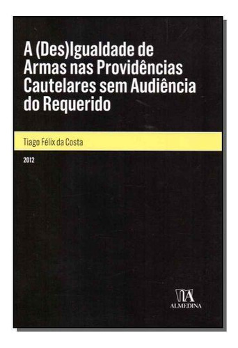 A Desigualdade De Armas Nas Providências Cautelares, De Diversos Autores. Editora Almedina, Capa Mole Em Português, 2021