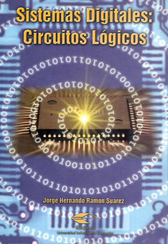 Sistemas Digitales: Circuitos Lógicos, De Jorge Hernando Ramón Suárez. Editorial U. Industrial De Santander, Tapa Blanda, Edición 2001 En Español