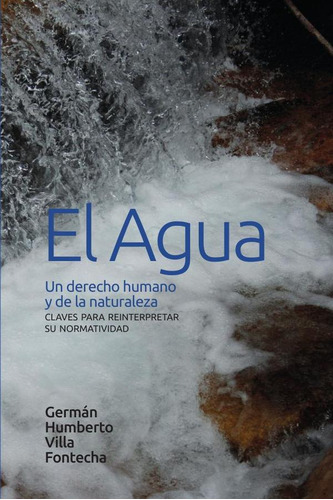 El agua: un derecho humano y de la naturaleza, de Germán Humberto Villa Fontecha. Editorial Universidad Del Rosario, tapa blanda en español, 2022