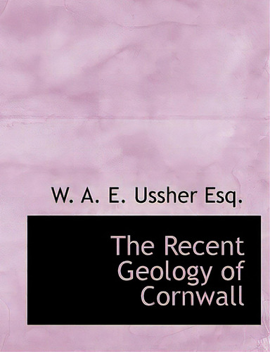 The Recent Geology Of Cornwall, De Ussher, W. A. E.. Editorial Bibliobazaar, Tapa Blanda En Inglés