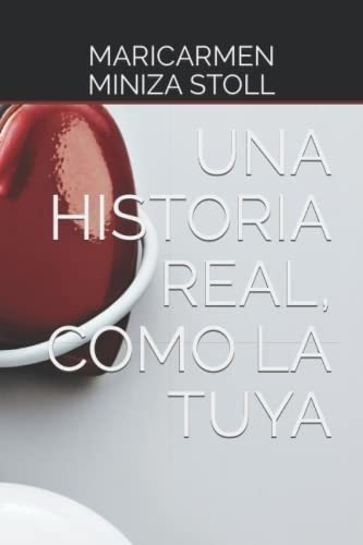 Una Historia Real,o La Tuya - Stoll, Maricarmen, De Stoll, Maricarmen Min. Editorial Independently Published En Español