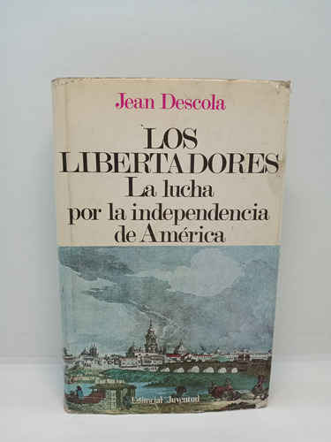 Los Libertadores - Jean Descola - Independencia América 