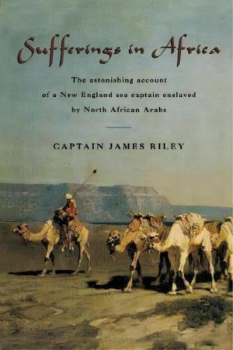 Sufferings In Africa : The Astonishing Account Of A New England Sea Captain Enslaved By North Afr..., De James Riley. Editorial Rowman & Littlefield, Tapa Blanda En Inglés, 2007