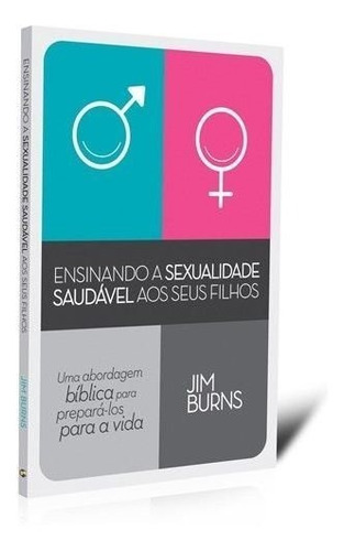 Ensinando A Sexualidade Saudável Aos Seus Filhos - Jim Burns