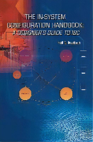 The In-system Configuration Handbook: : A Designer's Guide To Isc, De Neil G. Jacobson. Editorial Springer-verlag New York Inc., Tapa Dura En Inglés