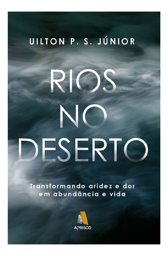 Livro Rios No Deserto - Uilton P. S Júnior: Livro Rios No Deserto, De Uilton P. S Júnior. Série Espiritualidade, Vol. Único. Editora Aprisco, Capa Mole, Edição 1ª Edição Em Português, 2023