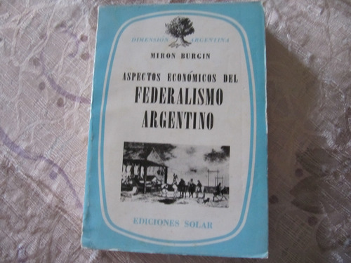 Aspectos Económicos Del Federalismo Argentino - Miron Burgin