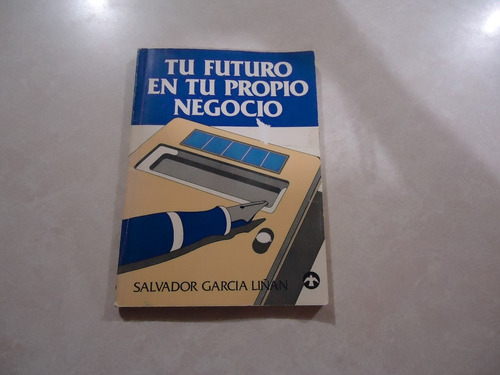 Tu Futuro En Tu Propio Negocio / Autor Salvador Garcia Liñan