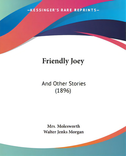 Friendly Joey: And Other Stories (1896), De Molesworth. Editorial Kessinger Pub Llc, Tapa Blanda En Inglés
