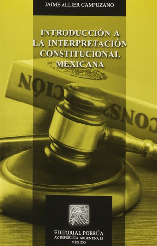 Introducción A La Interpretación Constitucional Mexicana, De Allier Campuzano, Jaime. Editorial Porrúa México En Español