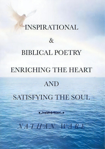 Inspirational & Biblical Poetry Enriching The Heart And Satisfying The Soul, De Nathan Ware. Editorial Authorhouse, Tapa Dura En Inglés