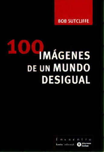 100 Imãâ¡genes De Un Mundo Desigual, De Sutcliffe, Bob., Vol. 1. Editorial Icaria Editorial, Tapa Blanda En Español