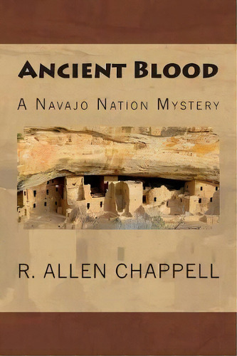 Ancient Blood : A Navajo Nation Mystery, De R Allen Chappell. Editorial Createspace Independent Publishing Platform, Tapa Blanda En Inglés