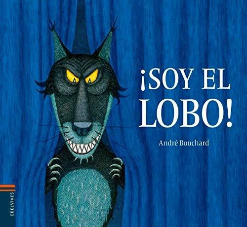 Libro: ¡soy El Lobo!. Bouchard, Andre. Edelvives