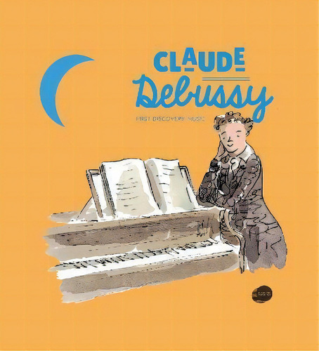 Claude Debussy: First Discovery Music, De Pierre Babin., Vol. 1. Editorial Moonlight Publishing Ltd, Tapa Dura En Inglés