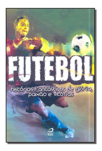 Futebol - Histórias Fantásticas De Glória, De Rigobelli, Marco. Editora Editora Draco Em Português