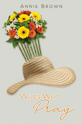 Wives Who Pray, De Brown, Annie., Vol. 1. Editorial Xulon Pr, Tapa Blanda En Inglés