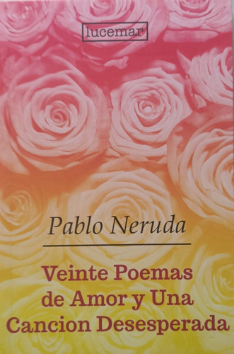 Veinte Poemas De Amor Y Una Cancion Desesperada.