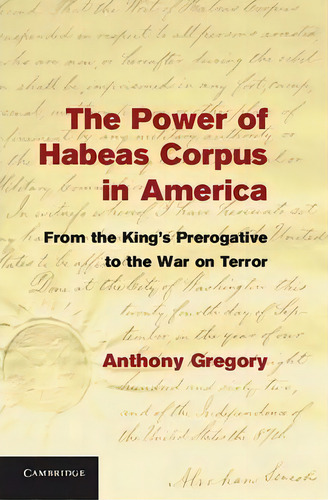 The Power Of Habeas Corpus In America: From The King's Prerogative To The War On Terror, De Anthony Gregory., Vol. 1. Editorial Cambridge University Press, Tapa Dura En Inglés