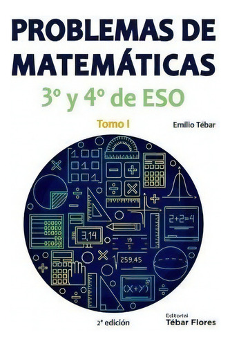 Problemas De Matemãâ¡ticas 3ã⺠Y 4ã⺠De Eso: Tomo I: 3º Y 4º De Eso, De Tébar, Emilio. Tomo I, Vol. 1. Editorial Editorial Tébar Flores, Tapa Blanda, 2ª Edición En Español