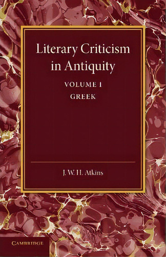 Literary Criticism In Antiquity: Greek Volume 1, De J. W. H. Atkins. Editorial Cambridge University Press, Tapa Blanda En Inglés