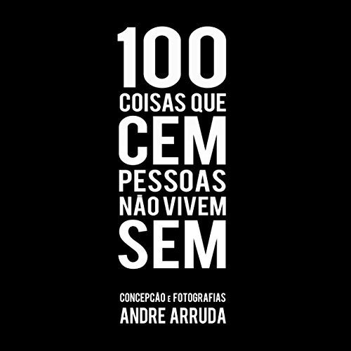 Libro 100 Coisas Que Cem Pessoas Não Vivem Sem De Andre Arru